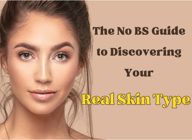 The No BS Guide to Discovering Your Real Skin Type